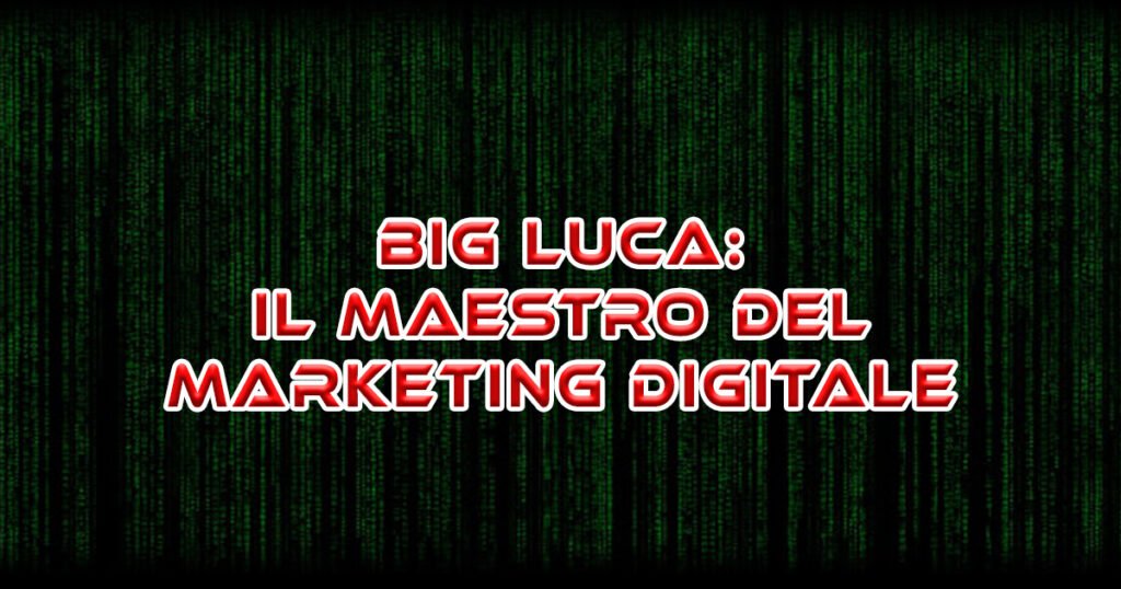 big luca Il Maestro del Marketing Digitale Il Suo Viaggio Verso il Successo