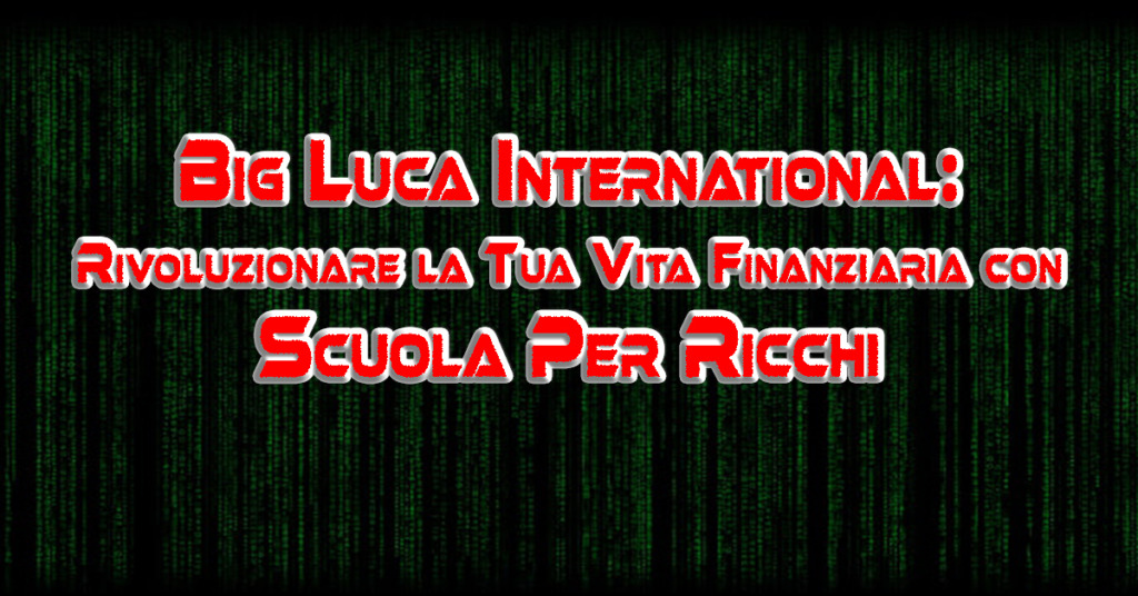 Big Luca International: Rivoluzionare la Tua Vita Finanziaria con Scuola Per Ricchi