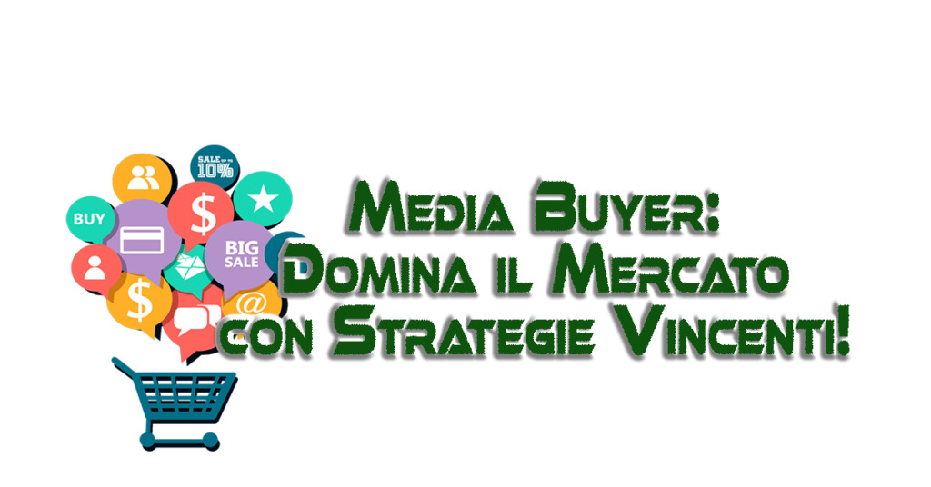 Media Buyer: Domina il Mercato con Strategie Vincenti!