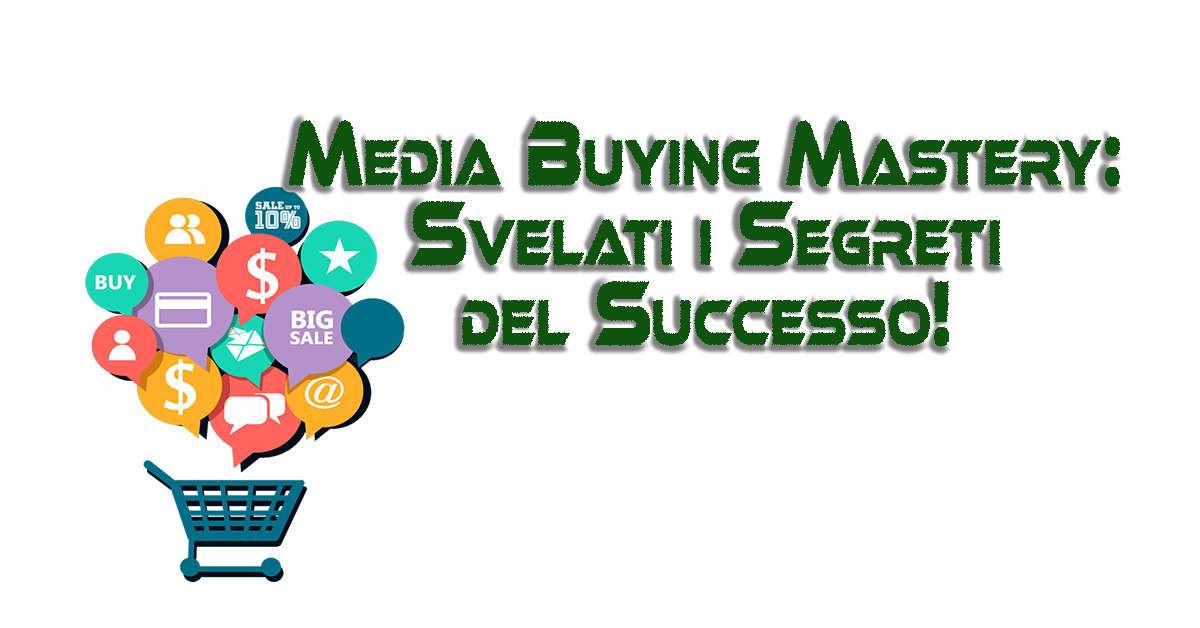 Media Buying Mastery: Svelati i Segreti del Successo