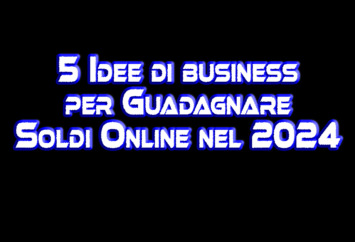 5 Idee di business per Guadagnare soldi Online nel 2024