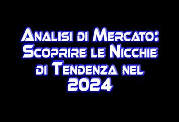 Analisi di Mercato - Scoprire le Nicchie di Tendenza nel 2024